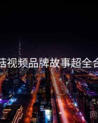 蘑菇视频品牌故事超全合集