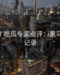 2017-07 吃瓜专家点评：黑马崛起全记录