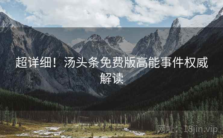 超详细！汤头条免费版高能事件权威解读