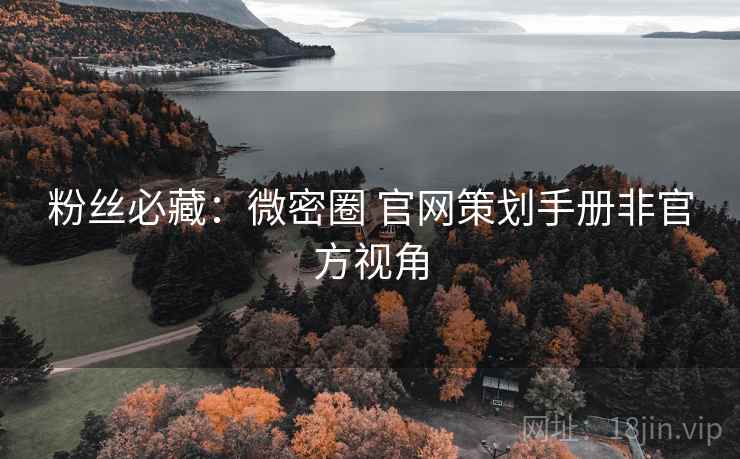 粉丝必藏：微密圈 官网策划手册非官方视角