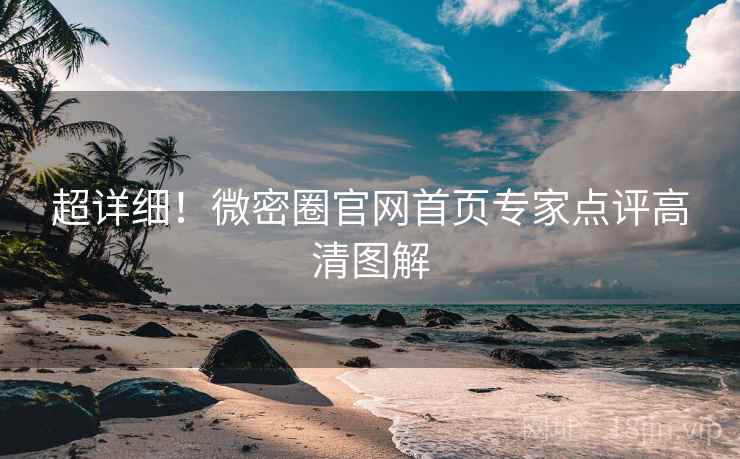 超详细！微密圈官网首页专家点评高清图解