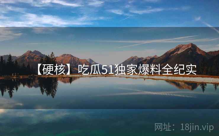 【硬核】吃瓜51独家爆料全纪实