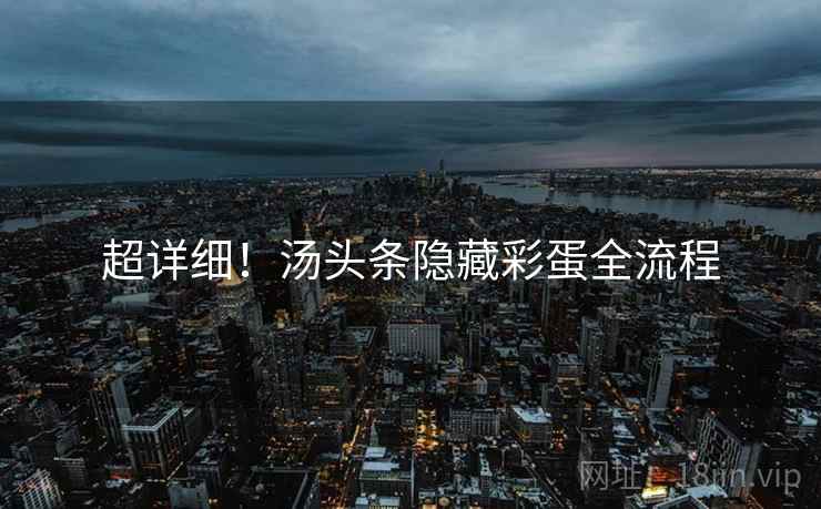 超详细！汤头条隐藏彩蛋全流程