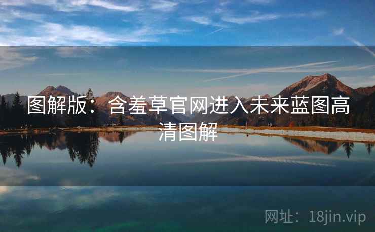 图解版：含羞草官网进入未来蓝图高清图解