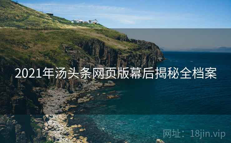2021年汤头条网页版幕后揭秘全档案
