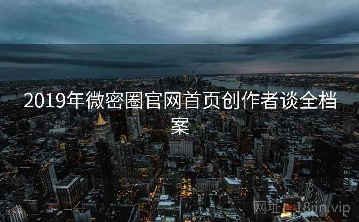 2019年微密圈官网首页创作者谈全档案