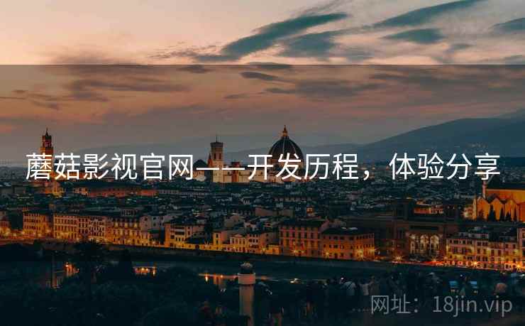 蘑菇影视官网——开发历程，体验分享