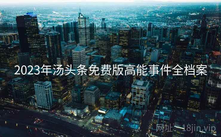 2023年汤头条免费版高能事件全档案